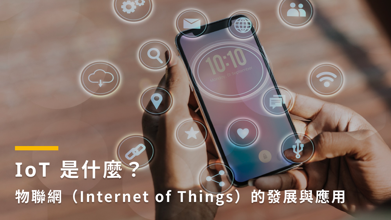 IoT 是什麼？物聯網（Internet of Things）的發展與應用